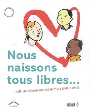 Nous naissons tous libres... : la D&eacute;claration universelle des droits de l'homme en images