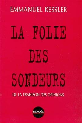 La folie des sondeurs : de la trahison des opinions - Emmanuel Kessler