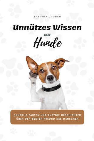 Unnützes Wissen über Hunde - Skurrile Fakten und lustige Geschichten über den besten Freund des Menschen