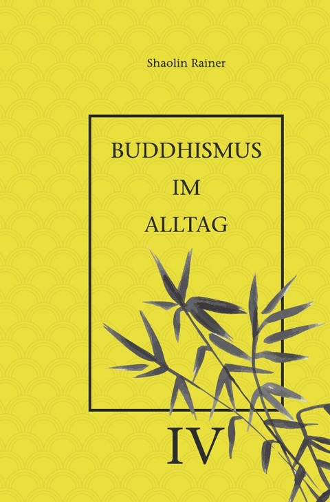 Buddhismus im Alltag / Buddhismus im Alltag IV - Rainer Deyhle