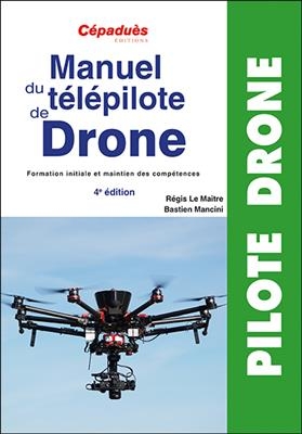 Manuel du télépilote de drone : formation initiale et maintien des compétences - Bastien Mancini, Régis Le Maitre