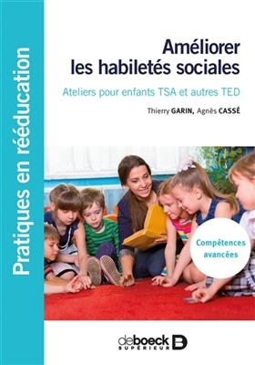Am&eacute;liorer les habilet&eacute;s sociales : ateliers pour enfants TSA et autres TED : comp&eacute;tences avanc&eacute;es - Thierry Garin, Agn&egrave;s Cass&eacute;