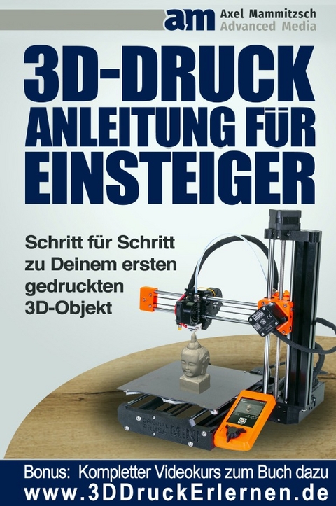 3D Druck Anleitung f&uuml;r Einsteiger - Axel Mammitzsch