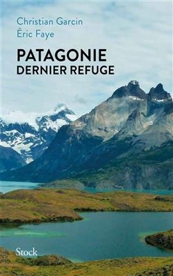 Patagonie, dernier refuge - Christian Garcin, Eric Faye