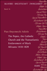 The Popes, the Catholic Church and the Transatlantic Enslavement of Black Africans 1418-1839 - Pius Onyemechi Adiele