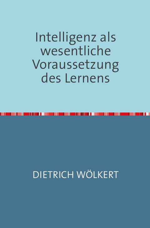 Intelligenz als wesentliche Voraussetzung des Lernens - Dietrich W&ouml;lkert