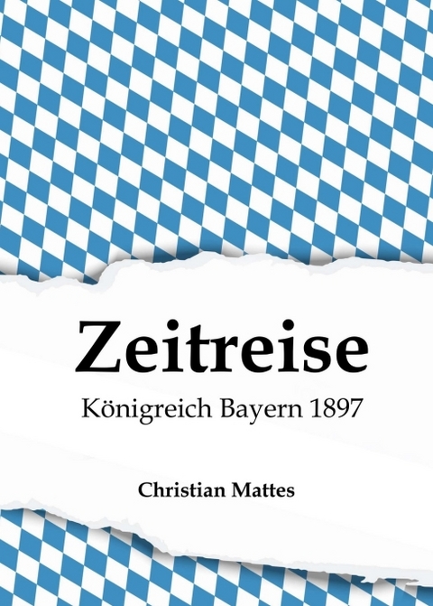 Zeitreise - K&ouml;nigreich Bayern 1897 - Christian Mattes