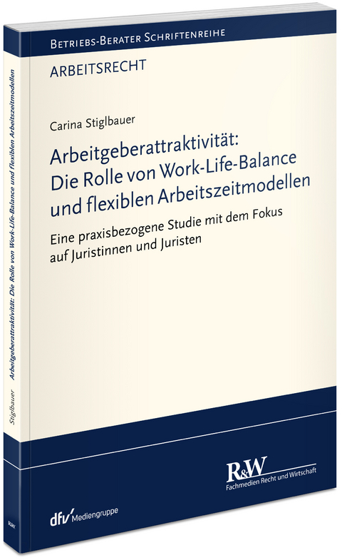 Arbeitgeberattraktivit&auml;t: Die Rolle von Work-Life-Balance und flexiblen Arbeitszeitmodellen - Carina Stiglbauer