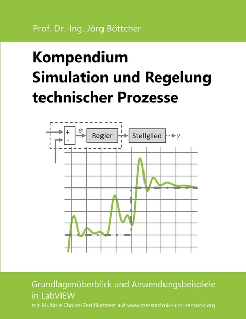 Kompendium Simulation und Regelung technischer Prozesse - Jörg Böttcher