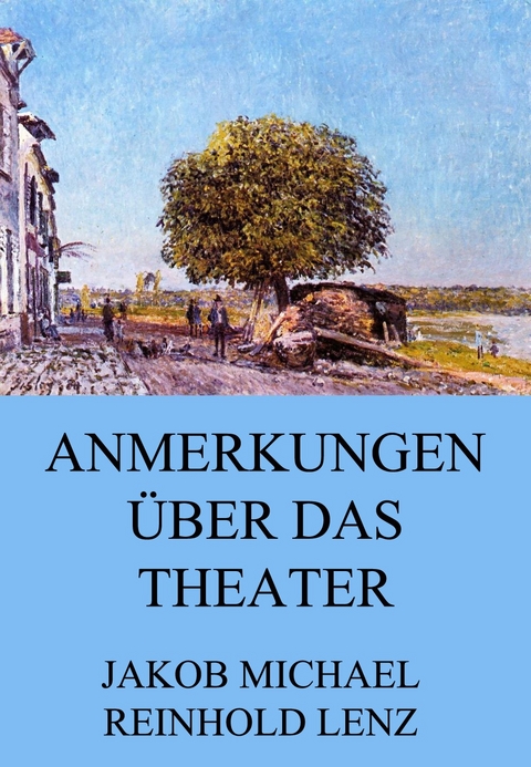 Anmerkungen &uuml;ber das Theater - Jakob Michael Reinhold Lenz