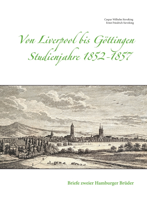Von Liverpool bis G&ouml;ttingen - Studienjahre 1852 - 1857 - Caspar Wilhelm Sieveking, Ernst Friedrich Sieveking