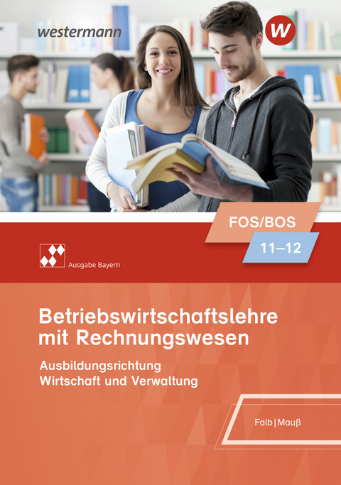 Betriebswirtschaftslehre mit Rechnungswesen - Ausgabe für Fach- und Berufsoberschulen in Bayern - Rudolf Falb, Gunnar Mauß