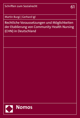 Rechtliche Voraussetzungen und M&ouml;glichkeiten der Etablierung von Community Health Nursing (CHN) in Deutschland - Martin Burgi, Gerhard Igl