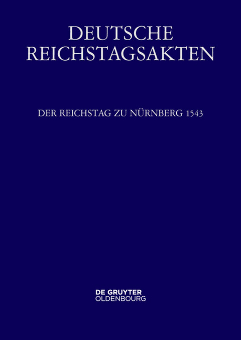 Deutsche Reichstagsakten. Deutsche Reichstagsakten unter Kaiser Karl V. / Der Reichstag zu N&uuml;rnberg 1543 - 