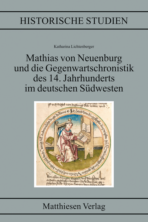 Mathias von Neuenburg und die Gegenwartschronistik des 14. Jahrhunderts im deutschen S&uuml;dwesten - Katharina Lichtenberger