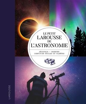 Le petit Larousse de l'astronomie : d&eacute;couvrir, observer, identifier &eacute;toiles et plan&egrave;tes - Will Gater, Anton Vamplew