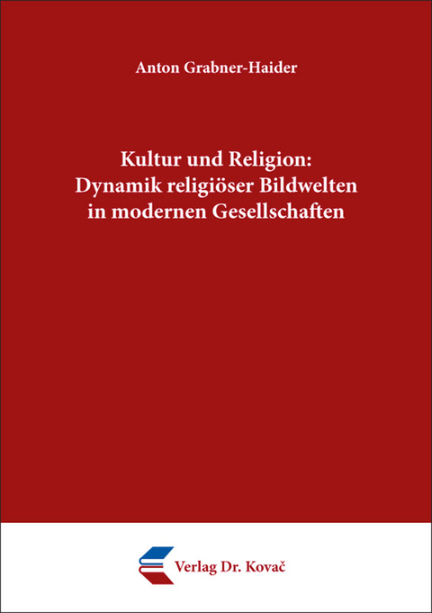 Kultur und Religion: Dynamik religi&ouml;ser Bildwelten in modernen Gesellschaften - Anton Grabner-Haider