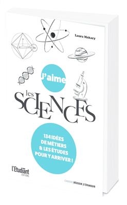 J'aime les sciences : 134 idées de métiers & les études pour y arriver ! - Laura Makary