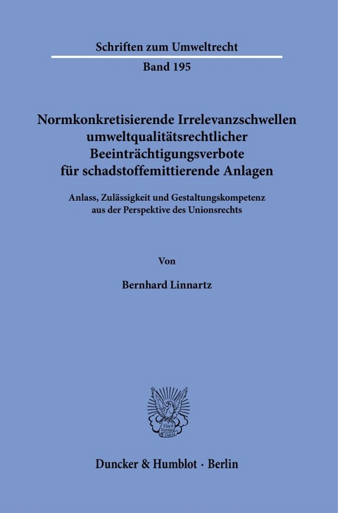Normkonkretisierende Irrelevanzschwellen umweltqualit&auml;tsrechtlicher Beeintr&auml;chtigungsverbote f&uuml;r schadstoffemittierende Anlagen. - Bernhard Linnartz