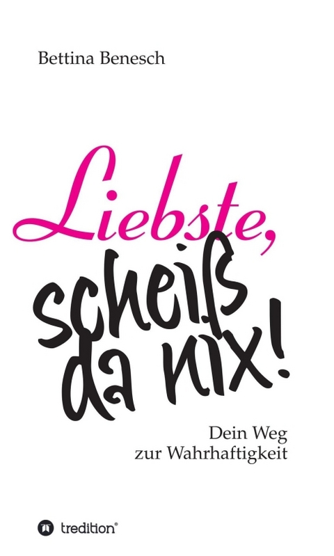 Liebste, schei&szlig; da nix! - Bettina Benesch