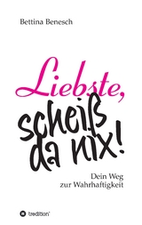 Liebste, schei&szlig; da nix! - Bettina Benesch