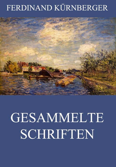 Gesammelte Schriften - Ferdinand K&uuml;rnberger