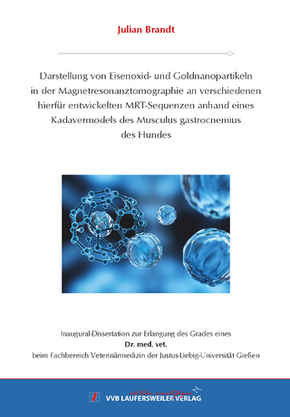 Darstellung von Eisenoxid- und Goldnanopartikeln in der Magnetresonanztomographie an verschiedenen hierfür entwickelten MRT-Sequenzen anhand eines Kadavermodels des Musculus gastrocnemius des Hundes