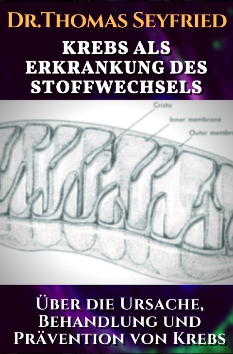 Krebs als Erkrankung des Stoffwechsels. &Uuml;ber die Ursache, Behandlung und Pr&auml;vention von Krebs. &Uuml;bersetzte Transkripte - Dr. Thomas Seyfried, Dr. Dominic D'Agostino