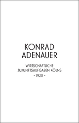 Konrad Adenauer. Wirtschaftliche Zukunftsaufgaben K&ouml;lns -1920- - 