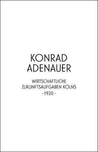 Konrad Adenauer. Wirtschaftliche Zukunftsaufgaben Kölns -1920-