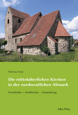 Die mittelalterlichen Kirchen in der nordwestlichen Altmark - Matthias Friske