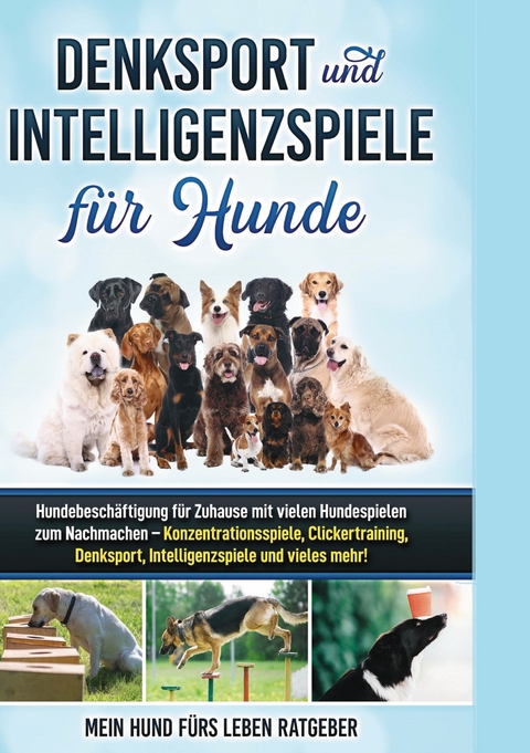Denksport und Intelligenzspiele f&uuml;r Hunde - Mein Hund f&uuml;rs Leben Ratgeber
