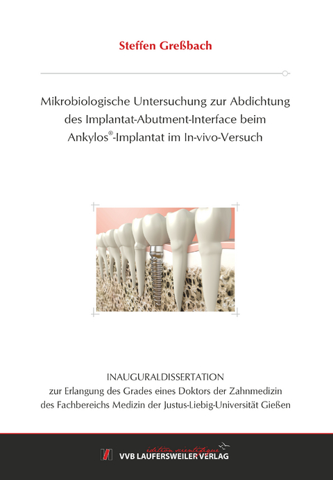 Mikrobiologische Untersuchung zur Abdichtung des Implantat-Abutment-Interface beim Ankylos&reg;-Implantat im In-vivo-Versuch - Steffen Gre&szlig;bach