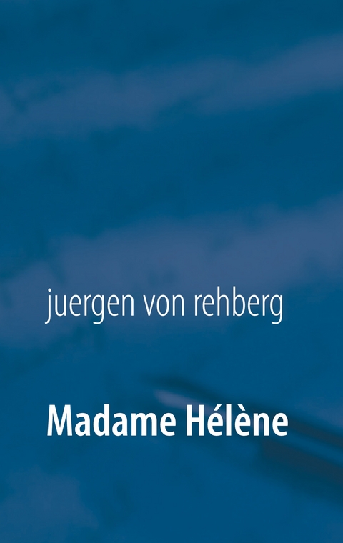 Madame H&eacute;l&egrave;ne - Juergen von Rehberg