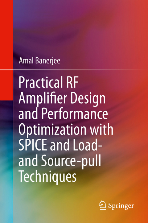 Practical RF Amplifier Design and Performance Optimization with SPICE and Load- and Source-pull Techniques - Amal Banerjee