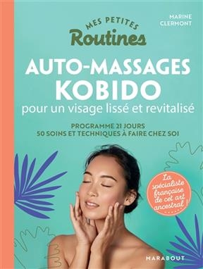 Mes petites routines auto-massages kobido pour un visage lissé et revitalisé : programme 21 jours : 50 soins et techn...