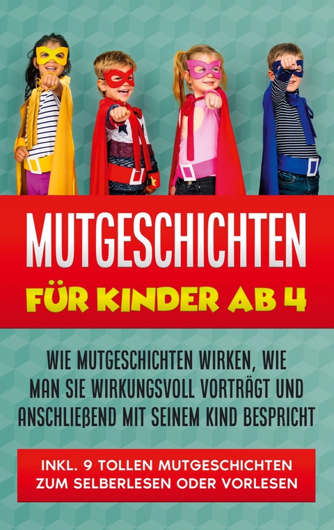 Mutgeschichten f&uuml;r Kinder ab 4: Wie Mutgeschichten wirken, wie man sie wirkungsvoll vortr&auml;gt und anschlie&szlig;end mit seinem Kind bespricht - inkl. 9 tollen Mutgeschichten zum Selberlesen oder Vorlesen - Maria Bluhm