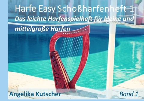 Harfe Easy Scho&szlig;harfenheft / Angelika Kutscher Harfe Easy Scho&szlig;harfenheft 1 Das leichte Harfenspielheft f&uuml;r kleine und mittelgro&szlig;e Harfen, sowie Leiern - Angelika Kutscher