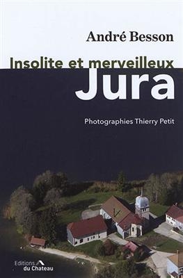 INSOLITE  ET MERVEILLEUX JURA -  BESSON ANDRE