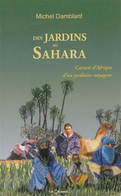 DES JARDINS AU SAHARA CARNETS D'AFRIQUE -  Michel Damblant