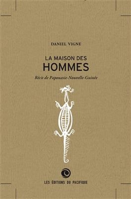 La maison des hommes : r&eacute;cit de Papouasie-Nouvelle-Guin&eacute;e - Daniel Vigne
