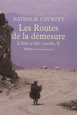 L'Asie &agrave; v&eacute;lo couch&eacute;. Vol. 2. Les routes de la d&eacute;mesure : r&eacute;cit -  COURTET NATHALIE