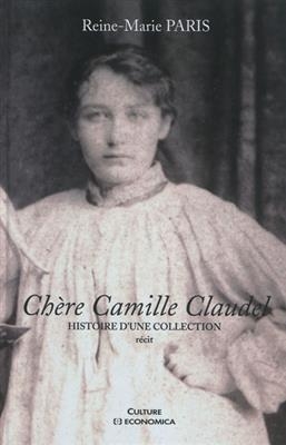 Ch&egrave;re Camille Claudel : histoire d'une collection : r&eacute;cit - Reine-Marie Paris