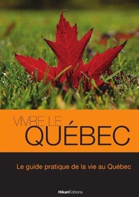Vivre le Québec : le guide pratique de la vie au Québec - Julien (1985-....) Valat