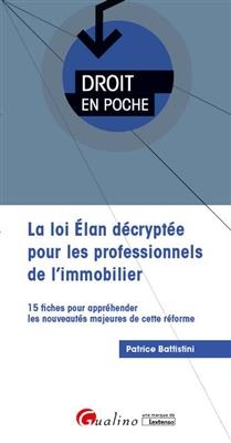 La loi Elan d&eacute;crypt&eacute;e pour les professionnels de l'immobilier : 15 fiches pour appr&eacute;hender les nouveaut&eacute;s majeures de... - Patrice Battistini