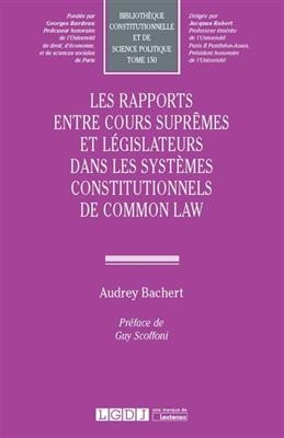 Les rapports entre Cours suprêmes et législateurs dans les systèmes constitutionnels de common law : recherches compa...