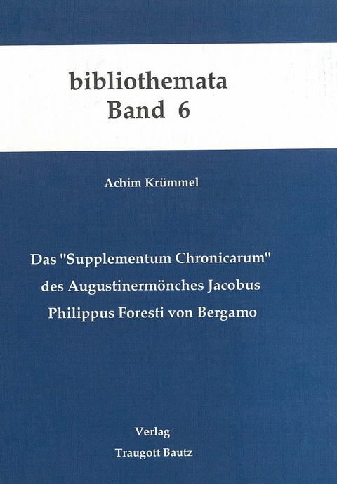 Das "Supplementum Chronicarum" des Augustinerm&ouml;nches Jacobus Philippus Foresti von Bergamo - Achim Kr&uuml;mmel