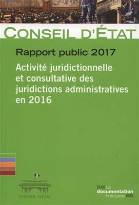 Rapport public 2017 : activité juridictionnelle et consultative des juridictions administratives en 2016 : rapport ad...