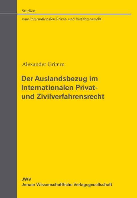 Der Auslandsbezug im Internationalen Privat- und Zivilverfahrensrecht - Alexander Grimm