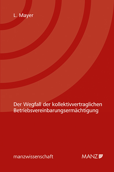Der Wegfall der kollektivvertraglichen Betriebsvereinbarungserm&auml;chtigung - Lisa Mayer